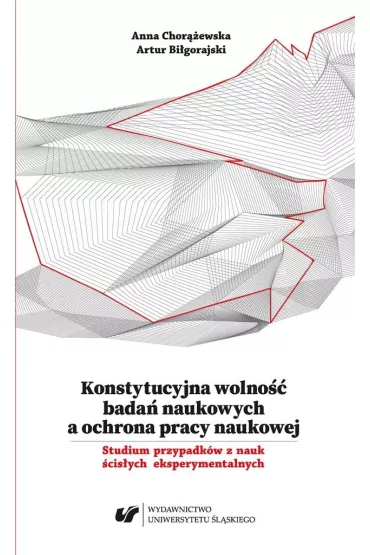 Konstytucyjna wolno�� bada� naukowych a ochrona.. - Anna Chor��ewska, Artur Bi�gorajski