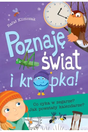Poznaj� �wiat i kropka! Co cyka w zegarze? Jak powsta�y kalendarze? - Rafa� Klimczak