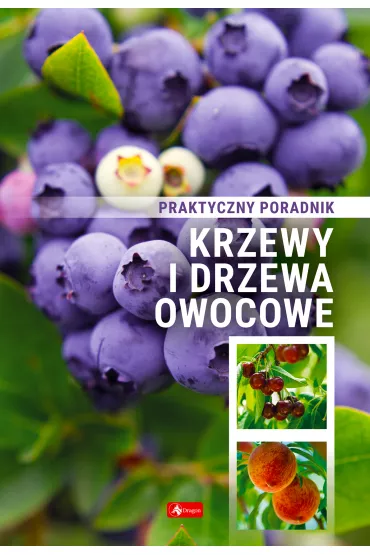 Krzewy i drzewa owocowe. Poradnik praktyczny.