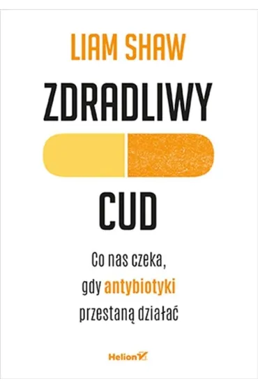 Zdradliwy cud. Co nas czeka, gdy antybiotyki przestan� dzia�a� - Liam Shaw