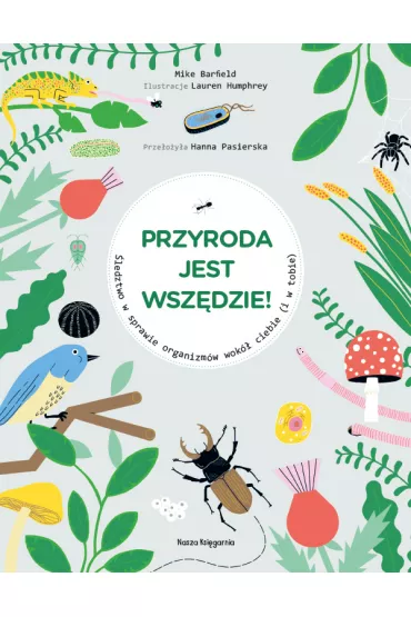 Przyroda jest wsz�dzie! �ledztwo w sprawie organizm�w wok� ciebie (i w tobie) - Mike Barfield