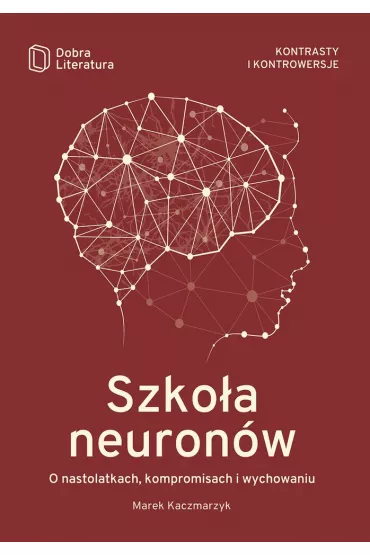 Szko�a neuron�w. O nastolatkach, kompromisach i wychowaniu - Marek Kaczmarzyk