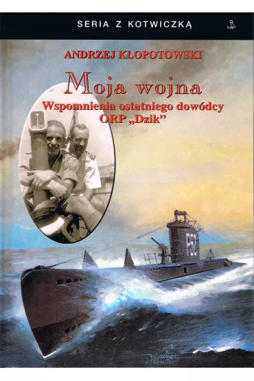 Moja wojna. Wspomnienia ostatniego dow�dcy ORP "Dzik" - Andrzej K�opotowski
