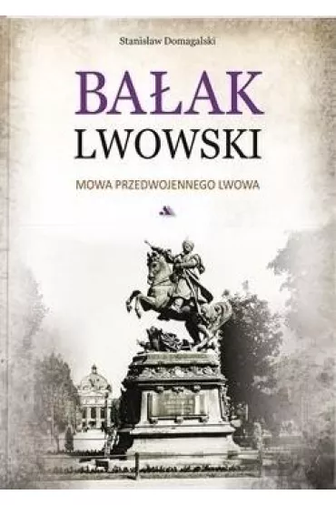 Ba�ak Lwowski. Mowa przedwojennego Lwowa - Stanis�aw Domagalski