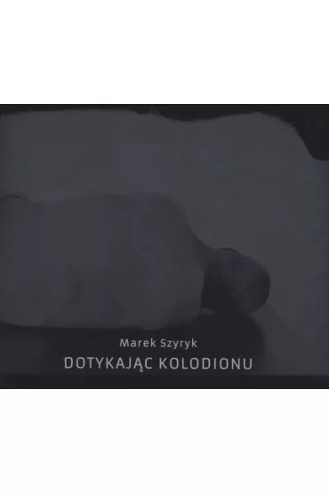 Dotykaj�c kolodionu - Marek Szyryk