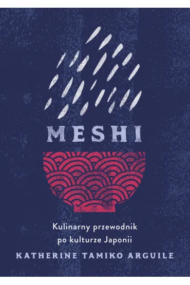 Meshi. Kulinarny przewodnik po kulturze Japonii - Katherine Tamiko  Arguile