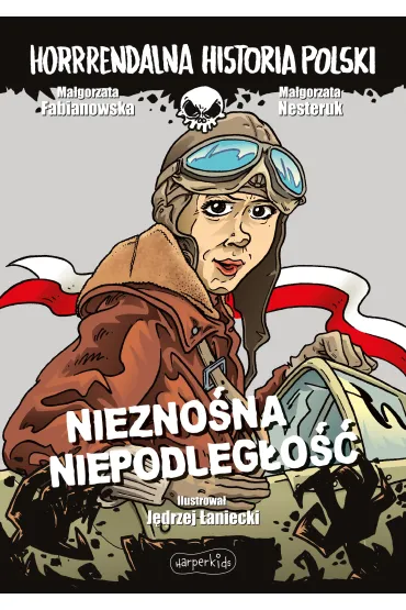 Niezno�na niepodleg�o��. Horrrendalna historia Polski - Ma�gorzata Fabianowska, Ma�gorzata Nesteruk