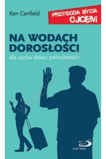Na wodach doros�o�ci. Dla ojc�w dzieci pe�noletnich - Ken Canfield