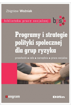 Programy i strategie polityki spoecznej dla grup ryzyka. przesanki, cele, narzdzia, praca socjalna