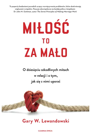 Mi�o�� to za ma�o. O dziesi�ciu szkodliwych mitach w relacji i o tym, jak si� z nimi upora� - Gary  Lewandowski Jr