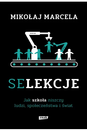 Selekcje. Jak szko�a niszczy ludzi, spo�ecze�stwa i �wiat - Miko�aj Marcela