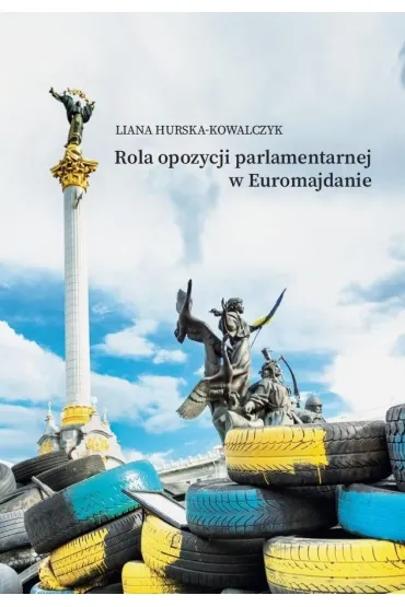 Rola opozycji parlamentarnej w Euromajdanie - Liana Hurska-Kowalczyk