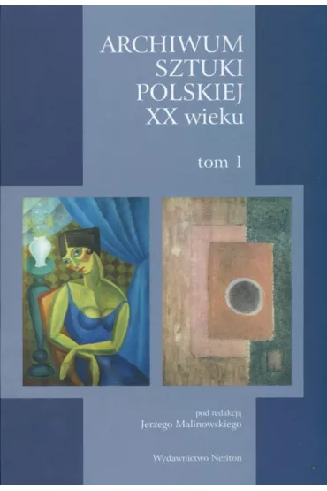 Archiwum Sztuki Polskiej XX wieku Tom 1 - Jerzy Malinowski
