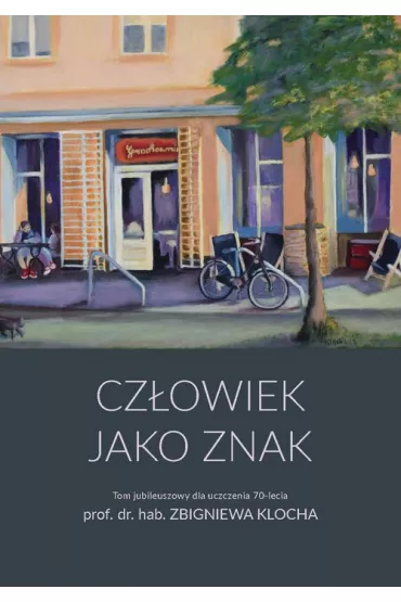 Cz�owiek jako znak. Tom jubileuszowy dla uczczenia 70-lecia prof. dr. hab. Zbigniewa Klocha