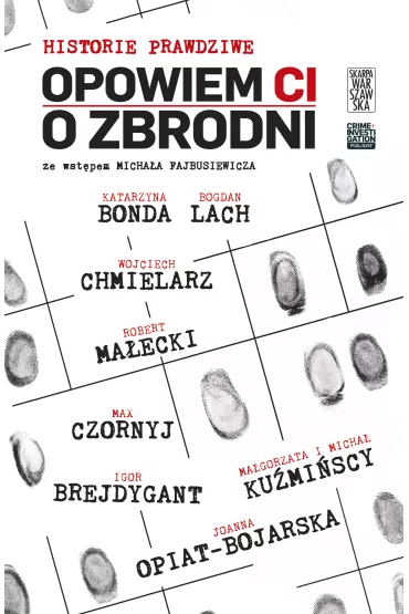 Opowiem Ci o zbrodni. Historie prawdziwe. Tom 3 - Bogdan Lach, Igor Brejdygant, Joanna Opiat-Bojarska, Katarzyna Bonda, Magorzata Kumiska, Micha Kumiski, Robert Maecki, Wojciech Chmielarz, Max Czornyj