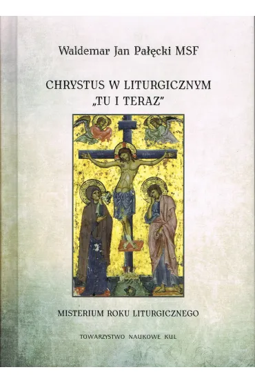 Chrystus w liturgicznym "tu i teraz". Misterium rokuliturgicznego - Waldemar Pa��cki