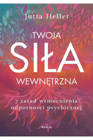 Twoja si�a wewn�trzna 7 zasad wzmocnienia odporno�ci psychicznej - Jutta Heller