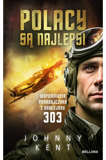 Polacy s� najlepsi. Wspomnienia kanadyjczyka z Dywizjonu 303 - Johnny Kent