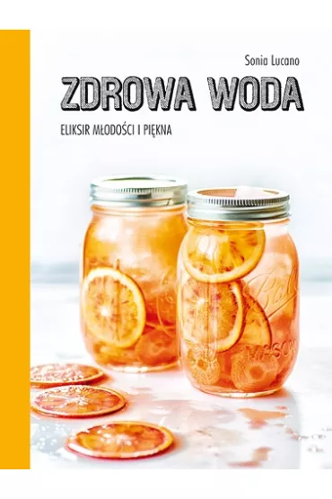Zdrowa woda. Eliksir m�odo�ci i pi�kna - Sonia Lucano