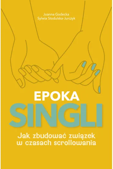 EPOKA SINGLI. Jak zbudowa� zwi�zek w czasach scrollowania - Joanna Godecka, Sylwia  Stodulska-Jurczyk