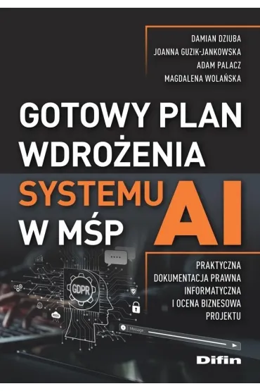 Gotowy plan wdro�enia systemu AI w M�P. Praktyczna dokumentacja prawna, informatyczna i ocena biznesowa projektu