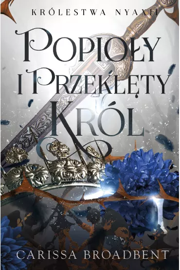 Popio�y i przekl�ty kr�l. Kr�lestwo Nyaxii. Tom 2 - Carissa Broadbent