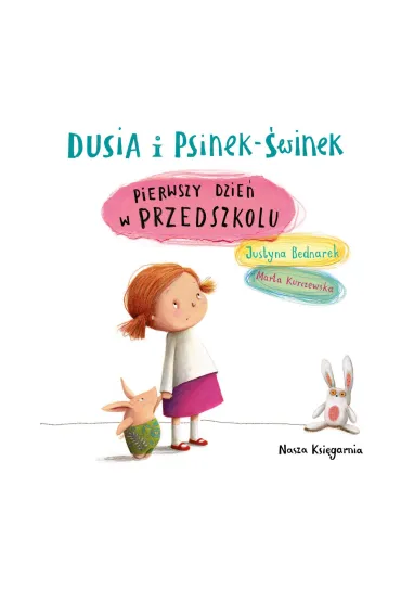 Pierwszy dzie� w przedszkolu. Dusia i Psinek-�winek. Tom 1 - Marta Kurczewska, Justyna Bednarek