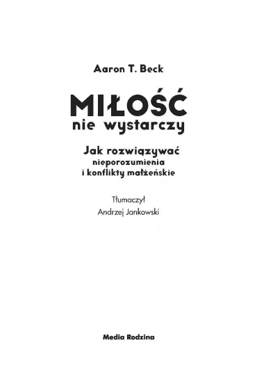 Mi�o�� nie wystarczy. Jak rozwi�zywa� nieporozumienia i konflikty ma��e�skie - Aaron T. Beck