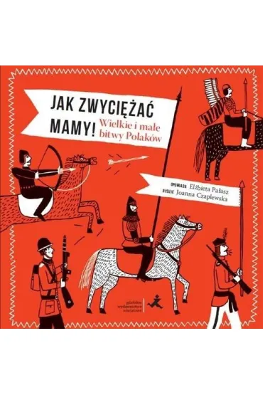 Jak zwyci�a� mamy wielkie i ma�e bitwy Polak�w - El�bieta Pa�asz, Joanna  Czaplewska