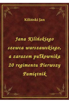eBook Jana Kiliskiego szewca warszawskiego, a zarazem pukownika 20 regimentu Pierwszy Pamitnik epub