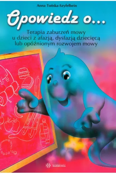 Opowiedz o. . . Terapia zaburze� mowy u dzieci z afazj� dysfazj� dzieci�c� - Anna To�ska-Szyfelbein