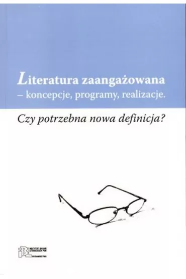 Literatura zaanga�owana - koncepcje, programy, realizacje. Czy potrzebna nowa definicja?