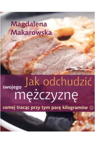 Jak odchudzi� swojego m�czyzn� samej trac�c przy tym par� kilogram�w - Magdalena Makarowska