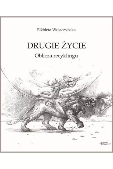Drugie �ycie. Oblicza recyklingu - El�bieta  Wojaczy�ska