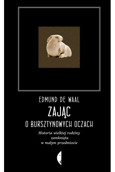 Zaj�c o bursztynowych oczach. Historia wielkiej rodziny zamkni�ta w ma�ym przedmiocie - Edmund de Waal