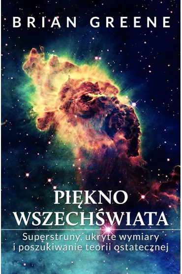Pi�kno wszech�wiata. Superstruny, ukryte wymiary i poszukiwanie teorii ostatecznej - Brian Greene