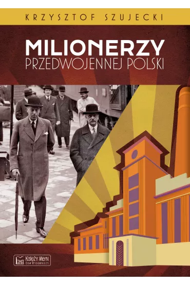 Milionerzy przedwojennej Polski - Krzysztof Szujecki