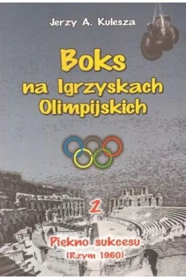 Pi�kno sukcesu (Rzym 1960). Boks na Igrzyskach Olimpilskich. Tom 2 - Jerzy Kulesza
