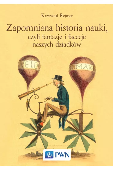 Zapomniana historia nauki, czyli fantazje i facecje naszych dziadk�w - Krzysztof Rejmer