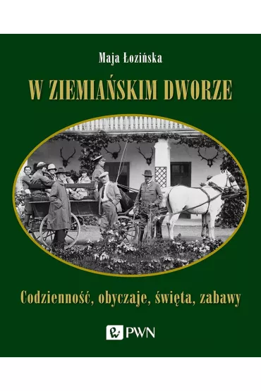 W ziemia�skim dworze. Codzienno��, obyczaje, �wi�ta, zabawy - Maja �ozi�ska