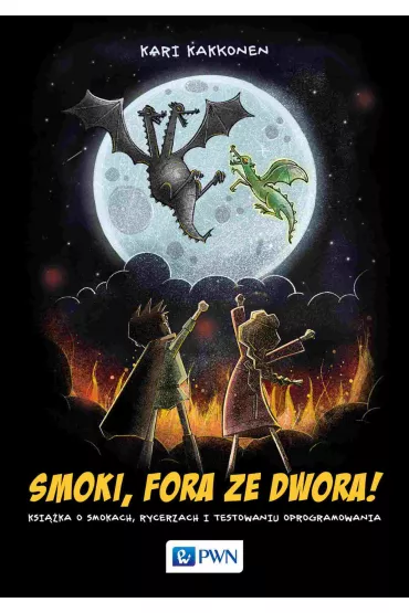 Smoki, fora ze dwora! Ksi��ka o smokach, rycerzach i testowaniu oprogramowania - Kari Kakkonen