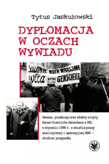Dyplomacja w oczach wywiadu. Geneza, przebieg oraz efekty wizyty Hansa-Dietricha Genschera w PRL w s - Tytus Jasku�owski