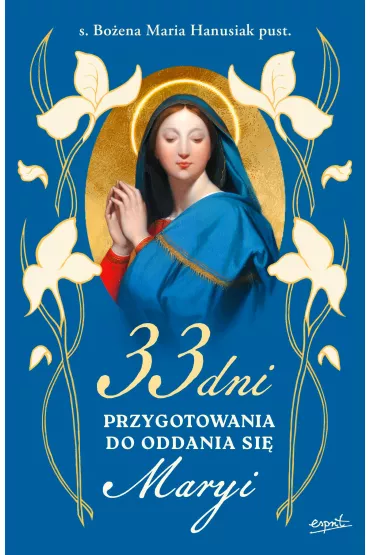 33 dni przygotowania do Oddania si� Maryi - Bo�ena Maria Hanusiak