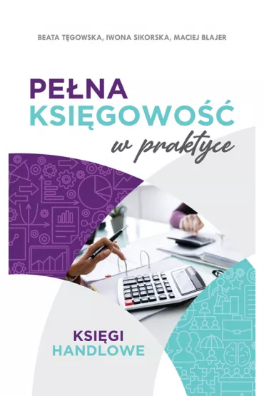 Pe�na ksi�gowo�� w praktyce - Iwona Sikorska, Maciej Blajer, Beata T�gowska