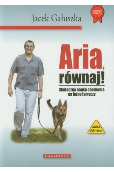 Aria, r�wnaj! Skuteczna nauka chodzenia na smyczy - Jacek Ga�uszka