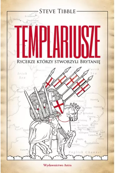 Templariusze. Rycerze kt�rzy stworzyli Brytani� - Steve  Tibble