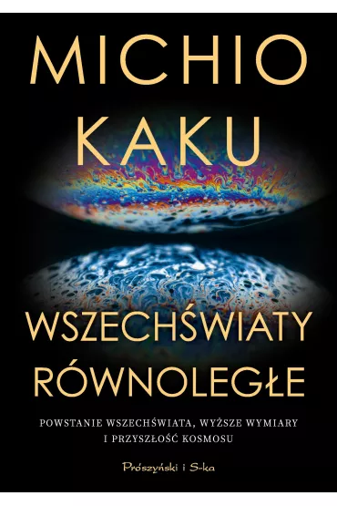 Wszech�wiaty r�wnoleg�e. Powstanie wszech�wiata, wy�sze wymiary i przysz�o�� kosmosu - Michio Kaku