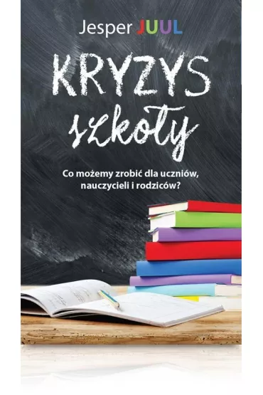 Kryzys szko�y. Co�mo�emy zrobi� dla uczni�w, nauczycieli i�rodzic�w? - Jesper Juul