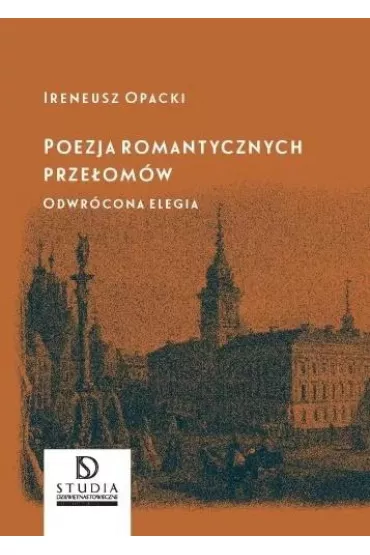 Poezja romantycznych prze�om�w - Ireneusz  Opacki