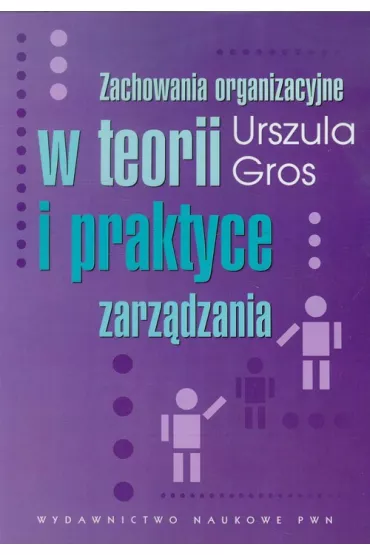Zachowania organizacyjne w teorii i praktyce zarz�dzania - Urszula Gros
